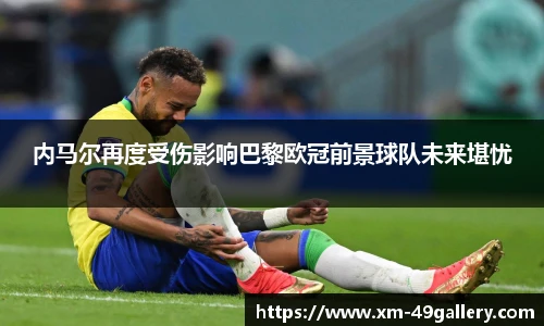 内马尔再度受伤影响巴黎欧冠前景球队未来堪忧